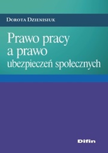 Prawo pracy a prawo ubezpieczeń społecznych - Dorota Dzienisiuk