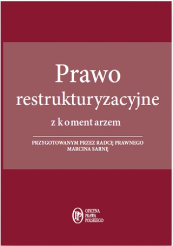 Prawo restrukturyzacyjne z komentarzem przygotowanym przez radcę prawnego Marcina Sarnę - Marcin Sarna