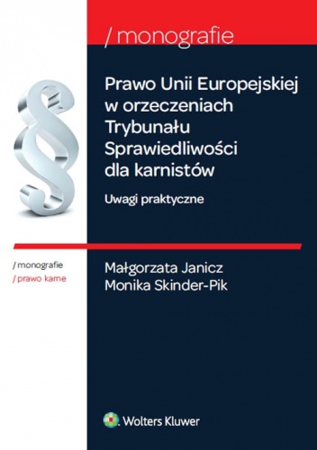 Prawo Unii Europejskiej w orzeczeniach Trybunału Sprawiedliwości dla karnistów. Uwagi praktyczne - Małgorzata Janicz, Monika Skinder-Pik