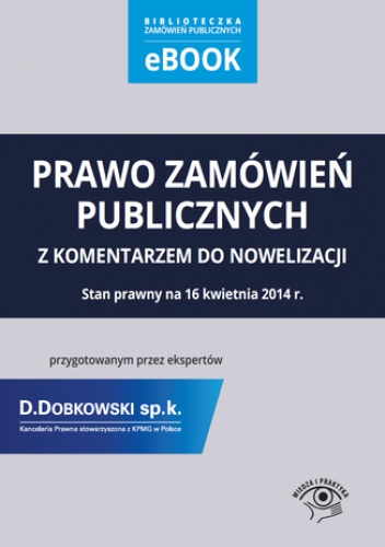 Prawo zamówień publicznych z komentarzem do nowelizacji przygotowanym przez ekspertów Kancelarii Prawnej D.Dobkowski sp. k. stowarzyszonej z KPMG w Polsce. Stan prawny na 16 kwietn.