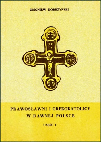 Prawosławni i Grekokatolicy w dawnej Polsce t. 1-2 - Zbigniew Dobrzyński