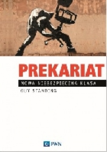 Prekariat. Nowa niebezpieczna klasa - Guy Standing