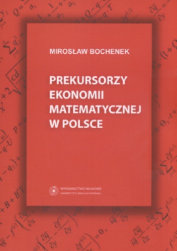 Prekursorzy ekonomii matematycznej w Polsce - Mirosław Bochenek
