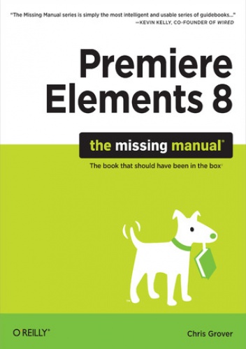 Premiere Elements 8: The Missing Manual. The Missing Manual - Chris Grover