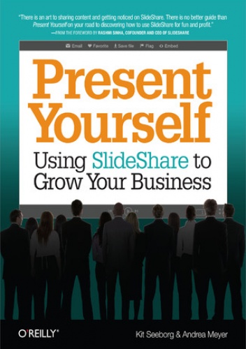 Present Yourself. Using SlideShare to Grow Your Business - Seeborg Kit, Meyer Andrea