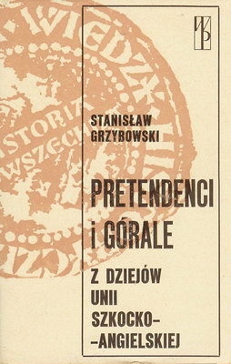 Pretendenci i górale: Z dziejów unii szkocko-angielskiej - Stanisław Grzybowski