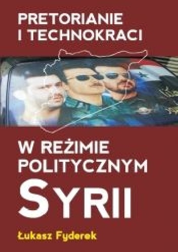 Pretorianie i technokraci w reżimie politycznym Syrii - Łukasz Fyderek