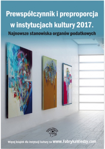 Prewspółczynnik i preproporcja w instytucjach kultury 2017. Najnowsze stanowiska organów podatkowych - praca zbiorowa