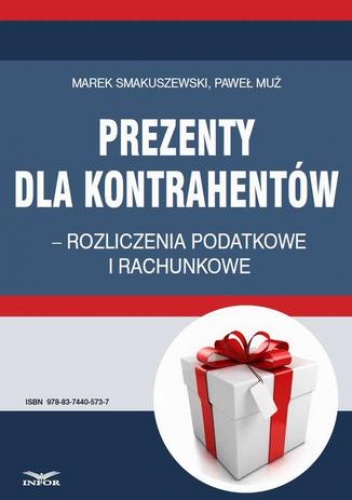 Prezenty dla kontrahentów  rozliczenia podatkowe i rachunkowe - Muż Paweł, Smakuszewski Marek