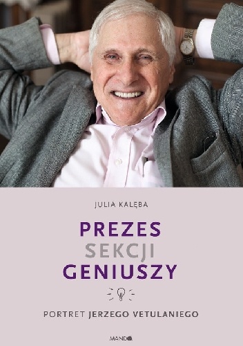 Prezes Sekcji Geniuszy. Portret Jerzego Vetulaniego - Julia Kalęba