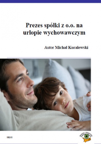 Prezes spółki z o.o. na urlopie wychowawczym - Michał Koralewski