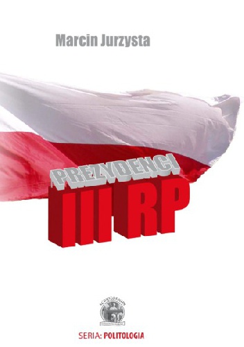 Prezydenci III RP. Meandry władzy - Marcin Jurzysta