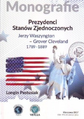 Prezydenci Stanów  Zjednoczonych. Jerzy Waszyngton - Grover Clevland 1789 - 1889 - Longin Pastusiak