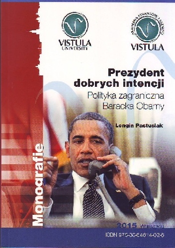 PREZYDENT DOBRYCH INTENCJI. Polityka zagraniczna Baracka Obamy - Longin Pastusiak