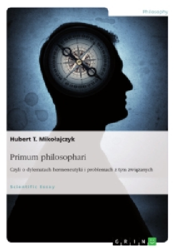 Primum philosophari. Czyli o dylematach hermeneutyki i problemach z tym związanych - Hubert Mikołajczyk