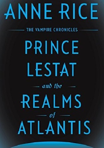 Prince Lestat and the Realms of Atlantis - Anne Rice