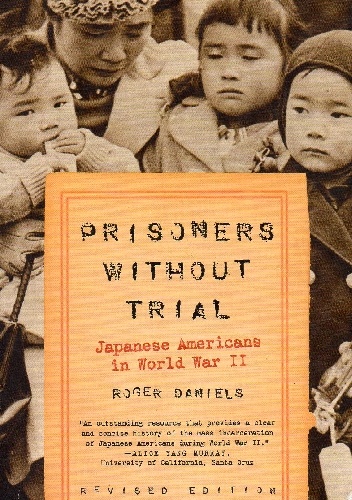 Prisoners Without Trial. Japanese Americans in World War II - Roger Daniels