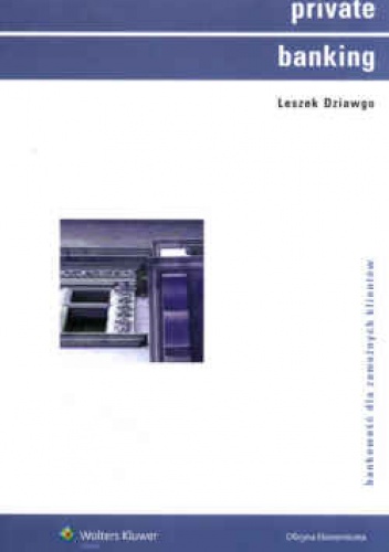 Private banking. Bankowość dla zamożnych klientów. Bankowość dla zamożnych klien - Leszek Dziawgo
