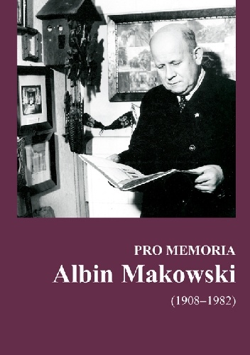 Pro memoria. Albin Makowski (1908-1892) - Józef Borzyszkowski, Anna Czapczyk