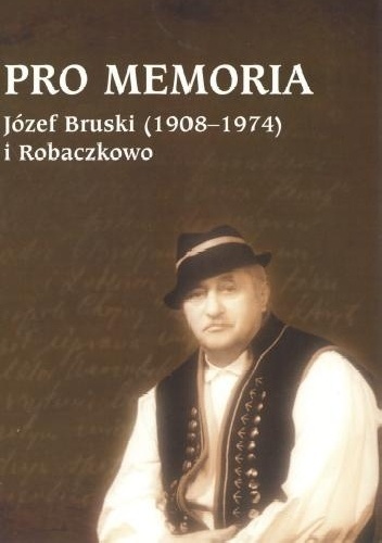 Pro memoria. Józef Bruski (1908-1974) i Robaczkowo - Józef Borzyszkowski