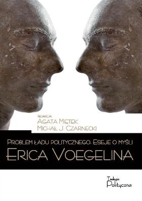 Problem ładu politycznego. Eseje o myśli Erica Voegelina - Agata Miętek, Michał J. Czarnecki
