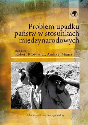 Problem upadku państw w stosunkach międzynarodowych - Andrzej Mania, Robert Kłosowicz