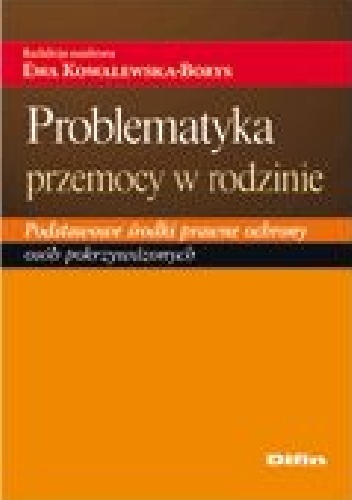 Problematyka przemocy w rodzinie. Podstawowe środki prawne ochrony osób pokrzywdzonych - Ewa Kowalewska-Borys