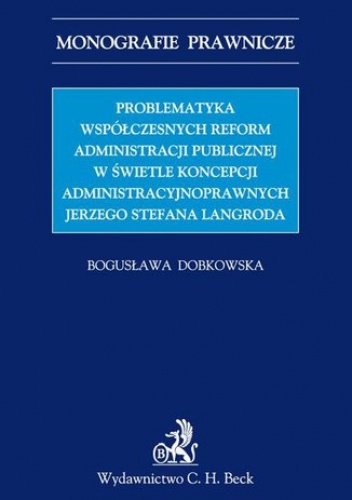 Problematyka współczesnych reform administracji publicznej w świetle koncepcji administracyjnoprawnych Jerzego Stefana Langroda - Dobkowska Bogusława