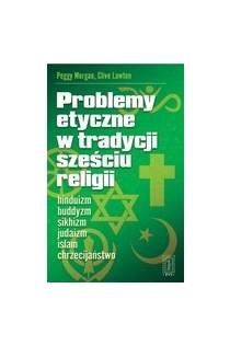 Problemy etyczne w tradycjach sześciu religii. Hinduizm, buddyzm, sikhizm, judaizm, chrześcijaństwo, islam - Peggy Morgan