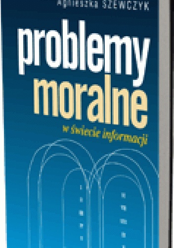Problemy moralne w świeci informacji - Agnieszka Szewczyk