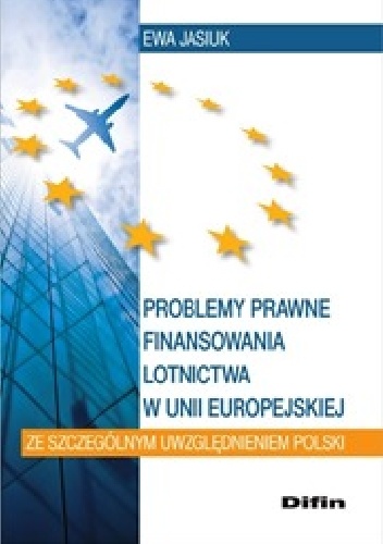 Problemy prawne finansowania lotnictwa w Unii Europejskiej ze szczególnym uwzględnieniem Polski - Ewa Jasiuk