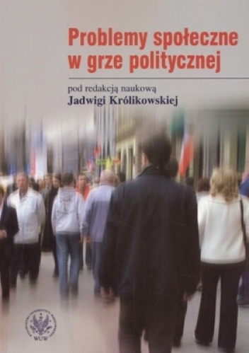 Problemy społeczne w grze politycznej - Jadwiga Królikowska