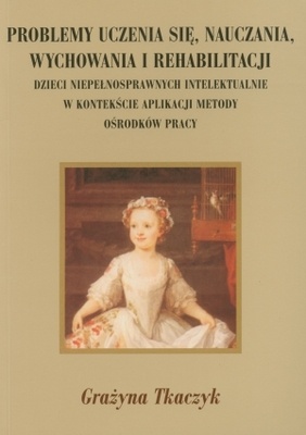 Problemy uczenia się, nauczania, wychowania i rehabilitacji - Grażyna Tkaczyk
