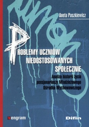 Problemy uczniów niedostosowanych społecznie. Analiza historii życia pensjonariuszy Młodzieżowego Ośrodka Wychowawczego - Aneta Paszkiewicz