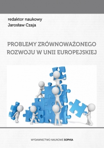 Problemy zrównoważonego rozowju w Unii Europejskiej (red.) Jarosław Czaja