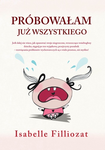 Próbowałam już wszystkiego! Jak radzić sobie z niesfornym dzieckiem bez bicia i krzyku - Isabelle Filliozat