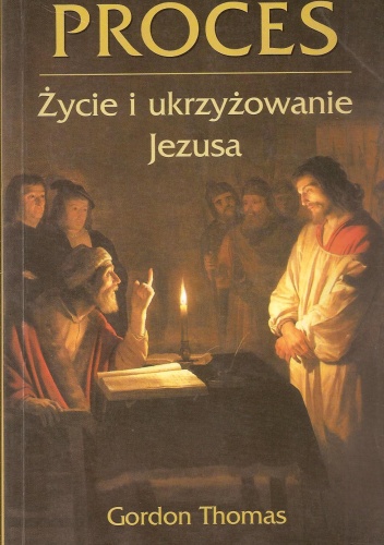 Proces. Życie i ukrzyżowanie Jezusa - Gordon Thomas