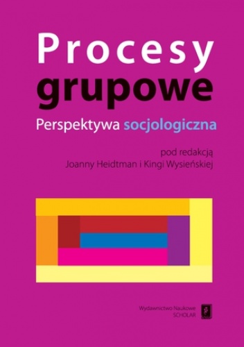 Procesy grupowe. Perspektywa socjologiczna - Joanna Heidtman, Wysieńska Kinga