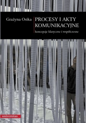 Procesy i akty komunikacyjne. Koncepcje klasyczne i współczesne - Grażyna Osika