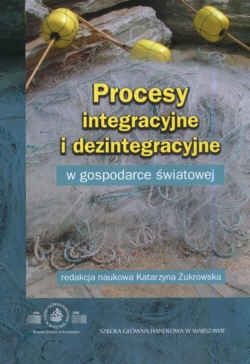 Procesy integracyjne i dezintegracyjne w gospodarce światowej - Katarzyna Żukrowska