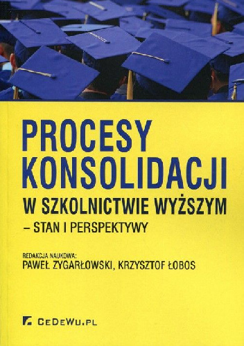 Procesy konsolidacji w szkolnictwie wyższym - stan i perspektywy - Krzysztof Łobos, Paweł Zygarłowski