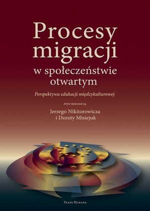 Procesy migracji w społeczeństwie otwartym. Perspektywa edukacji międzykulturowej - Jerzy Nikitorowicz, Dorota Misiejuk