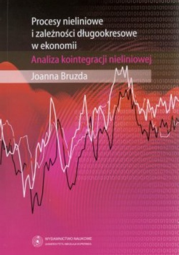 Procesy nieliniowe i zależności długookresowe w ekonomii. Analiza kointegracji nieliniowej - Joanna Bruzda