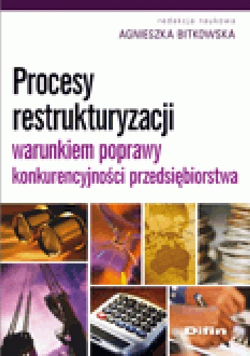 Procesy restrukturyzacji warunkiem poprawy konkurencyjności przedsiębiorstwa - Agnieszka Bitkowska