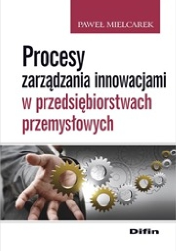 Procesy zarządzania innowacjami w przedsiębiorstwach przemysłowych - Paweł Mielcarek