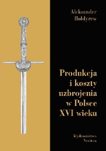 Produkcja i koszty uzbrojenia w Polsce XVI wieku - Aleksander Bołdyrew
