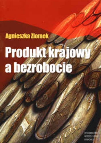 Produkt krajowy a bezrobocie - Agnieszka Ziomek