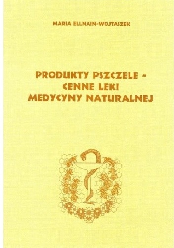 Produkty pszczele - cenne leki medycyny naturalnej - Maria Ellnain-Wojtaszek