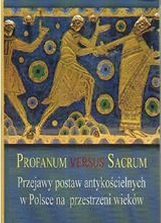 Profanum Versus Sacrum. Przejawy postaw antykościelnych w Polsce na przestrzeni wieków
