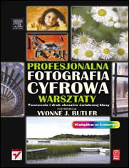 Profesjonalna fotografia cyfrowa. Warsztaty. Tworzenie i druk obrazów światowej klasy - Yvonne J. Butler